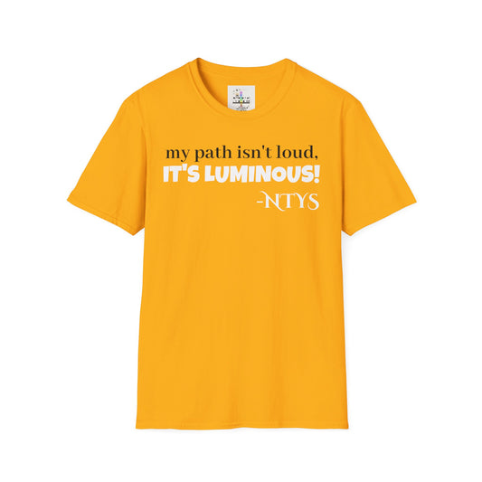 NTYS Tee - "My Path Isn't Loud, It's Luminous!"